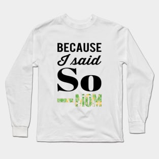 Because I said So - MOM Long Sleeve T-Shirt